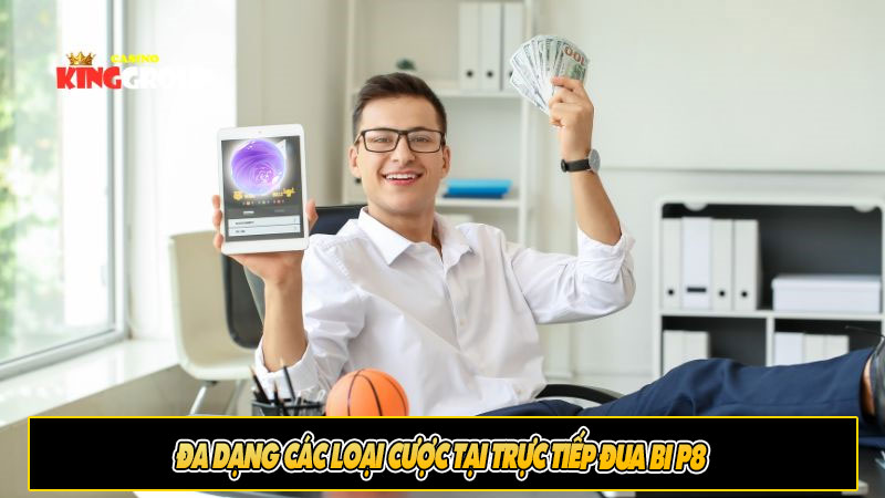 Đa dạng các loại cược tại trực tiếp đua bi P8