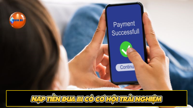 Nạp tiền Đua Bi có cơ hội trải nghiệm